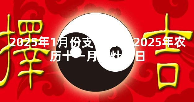 2025年1月份支锅吉日 2025年农历十一月作灶吉日